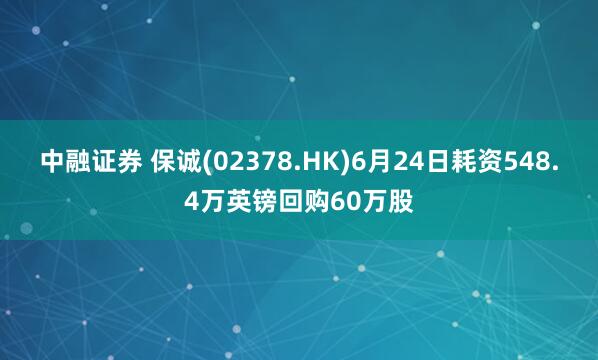 中融证券 保诚(02378.HK)6月24日耗资548.4万英镑回购60万股